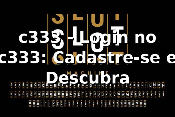 c333 - Login no c333: Cadastre-se e Descubra