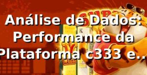 Análise de Dados: Performance da Plataforma c333 em 2026
